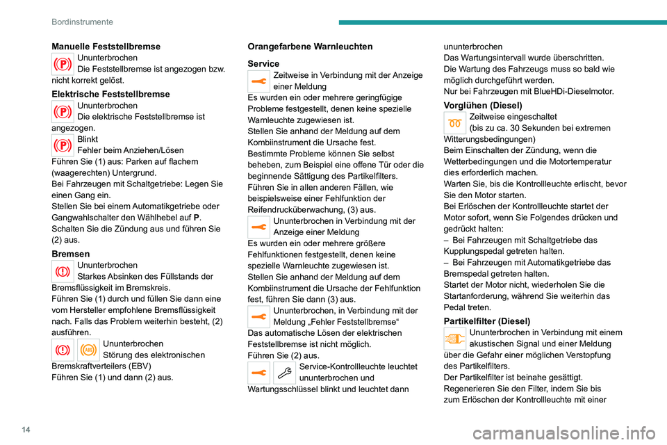 PEUGEOT 2008 2020  Betriebsanleitungen (in German) 14
Bordinstrumente
Manuelle FeststellbremseUnunterbrochen
Die Feststellbremse ist angezogen bzw. 
nicht korrekt gelöst.
Elektrische FeststellbremseUnunterbrochen
Die elektrische Feststellbremse ist 
