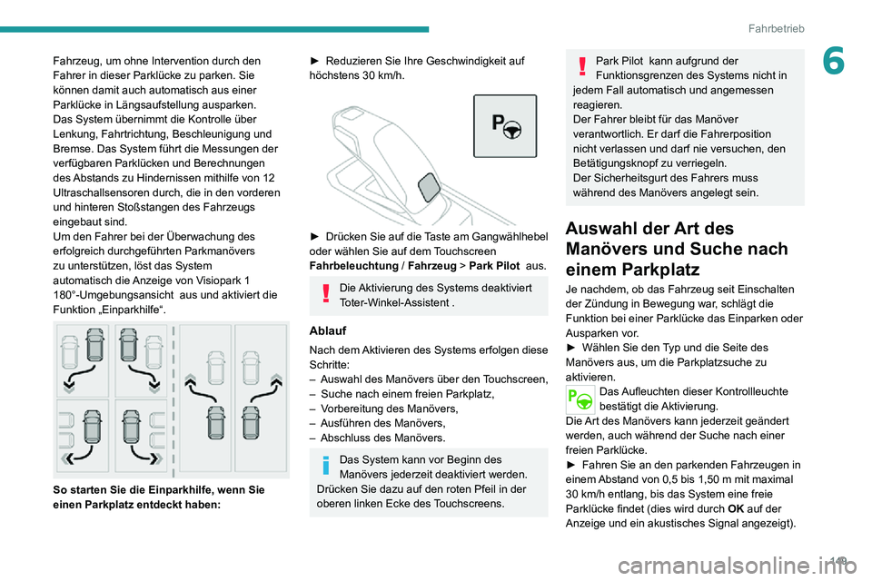 PEUGEOT 2008 2020 Betriebsanleitungen (in German) 149
Fahrbetrieb
6Fahrzeug, um ohne Intervention durch den
Fahrer in dieser Parklücke zu parken. Sie
können damit auch automatisch aus einer
Parklücke in Längsaufstellung ausparken.
Das System à PEUGEOT 2008 2020 Betriebsanleitungen (in German) 149
Fahrbetrieb
6Fahrzeug, um ohne Intervention durch den
Fahrer in dieser Parklücke zu parken. Sie
können damit auch automatisch aus einer
Parklücke in Längsaufstellung ausparken.
Das System Ã
