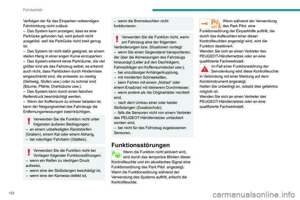 PEUGEOT 2008 2020 Betriebsanleitungen (in German) 152
Fahrbetrieb
Verfolgen der für das Einparken notwendigen
Fahrtrichtung nicht zulässt.
– Das System kann anzeigen, dass es eine Parklücke gefunden hat, wird jedoch nicht
ausgelöst, weil die PEUGEOT 2008 2020 Betriebsanleitungen (in German) 152
Fahrbetrieb
Verfolgen der für das Einparken notwendigen
Fahrtrichtung nicht zulässt.
– Das System kann anzeigen, dass es eine Parklücke gefunden hat, wird jedoch nicht
ausgelöst, weil die