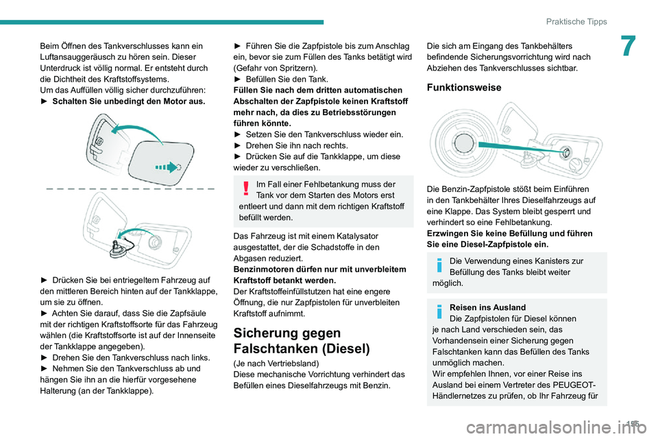 PEUGEOT 2008 2020 Betriebsanleitungen (in German) 155
Praktische Tipps
7Beim Öffnen des Tankverschlusses kann ein
Luftansauggeräusch zu hören sein. Dieser
Unterdruck ist völlig normal. Er entsteht durch
die Dichtheit des Kraftstoffsystems.
Um PEUGEOT 2008 2020 Betriebsanleitungen (in German) 155
Praktische Tipps
7Beim Öffnen des Tankverschlusses kann ein
Luftansauggeräusch zu hören sein. Dieser
Unterdruck ist völlig normal. Er entsteht durch
die Dichtheit des Kraftstoffsystems.
Um