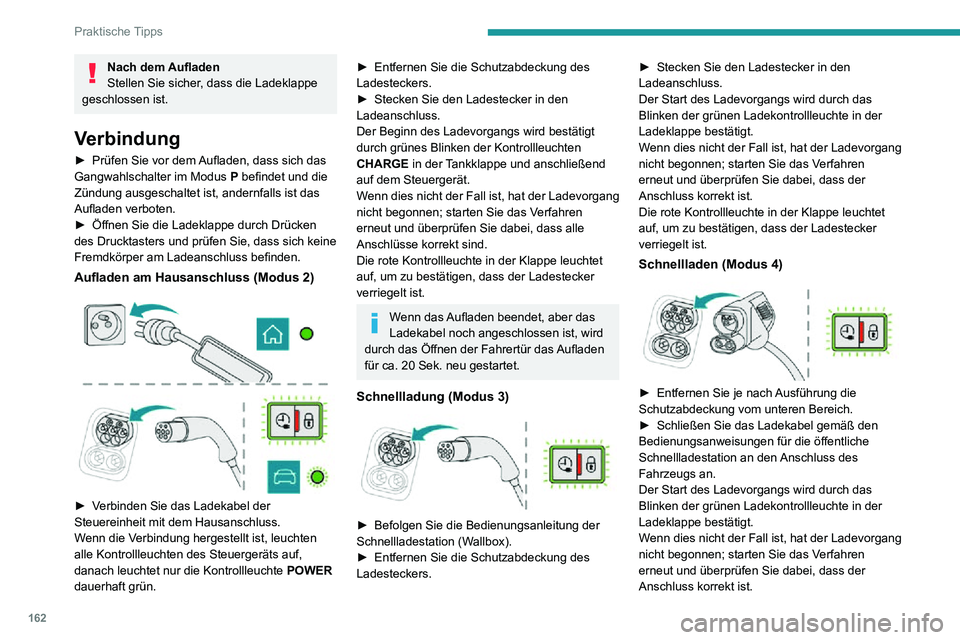 PEUGEOT 2008 2020 Betriebsanleitungen (in German) 162
Praktische Tipps
Die rote Kontrollleuchte in der Klappe leuchtet auf, um zu bestätigen, dass der Ladestecker
verriegelt ist.
Trennung
Vor dem Trennen des Ladesteckers vom
Ladeanschluss:
â–º PEUGEOT 2008 2020 Betriebsanleitungen (in German) 162
Praktische Tipps
Die rote Kontrollleuchte in der Klappe leuchtet auf, um zu bestätigen, dass der Ladestecker
verriegelt ist.
Trennung
Vor dem Trennen des Ladesteckers vom
Ladeanschluss:
â–º