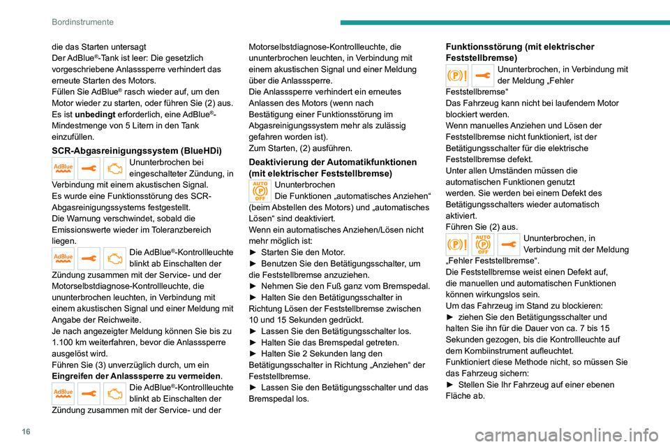 PEUGEOT 2008 2020  Betriebsanleitungen (in German) 16
Bordinstrumente
die das Starten untersagt
Der AdBlue®-Tank ist leer: Die gesetzlich 
vorgeschriebene Anlasssperre verhindert das 
erneute Starten des Motors.
Füllen  Sie AdBlue
® rasch wieder au