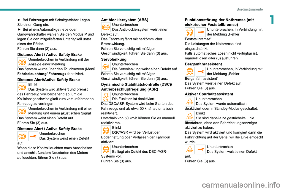 PEUGEOT 2008 2020  Betriebsanleitungen (in German) 17
Bordinstrumente
1► Bei Fahrzeugen mit Schaltgetriebe: Legen Sie einen Gang ein.► Bei einem Automatikgetriebe oder Gangwahlschalter wählen Sie den Modus  P und 
legen Sie den mitgelieferten Unt