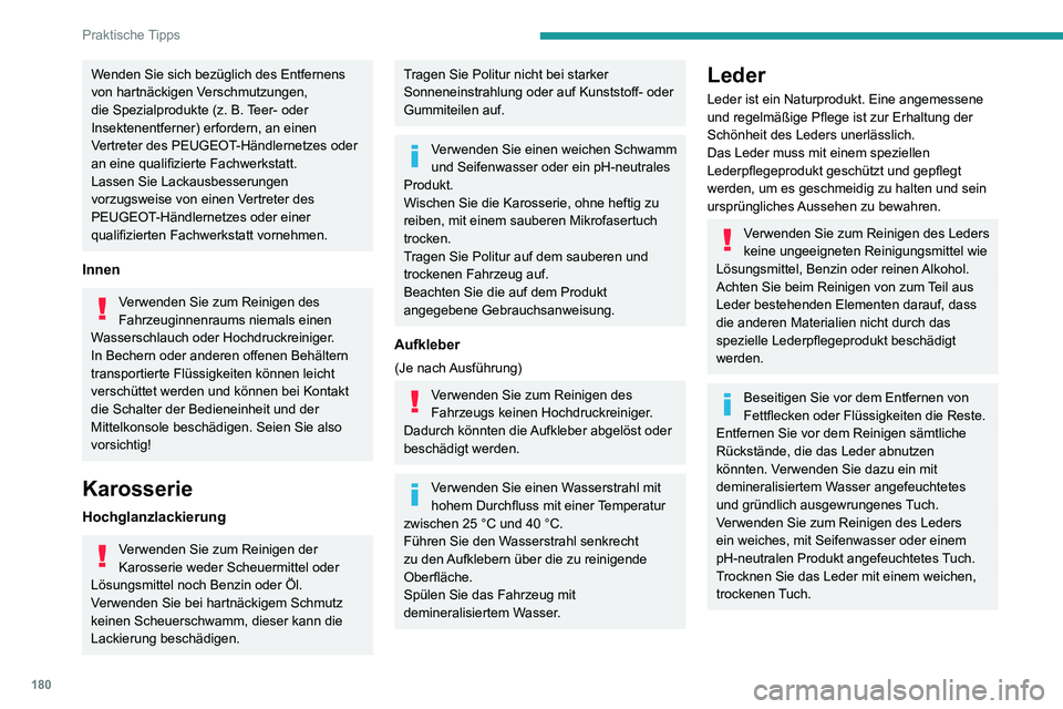 PEUGEOT 2008 2020 Betriebsanleitungen (in German) 180
Praktische Tipps
Wenden Sie sich bezüglich des Entfernens
von hartnäckigen Verschmutzungen,
die Spezialprodukte (z. B. Teer- oder
Insektenentferner) erfordern, an einen
Vertreter des PEUGEOT PEUGEOT 2008 2020 Betriebsanleitungen (in German) 180
Praktische Tipps
Wenden Sie sich bezüglich des Entfernens
von hartnäckigen Verschmutzungen,
die Spezialprodukte (z. B. Teer- oder
Insektenentferner) erfordern, an einen
Vertreter des PEUGEOT