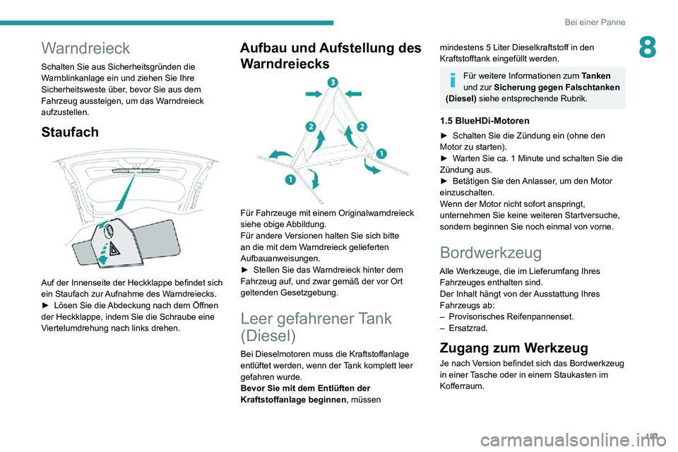PEUGEOT 2008 2020 Betriebsanleitungen (in German) 181
Bei einer Panne
8Warndreieck
Schalten Sie aus Sicherheitsgründen die
Warnblinkanlage ein und ziehen Sie Ihre
Sicherheitsweste über, bevor Sie aus dem
Fahrzeug aussteigen, um das Warndreieck
PEUGEOT 2008 2020 Betriebsanleitungen (in German) 181
Bei einer Panne
8Warndreieck
Schalten Sie aus Sicherheitsgründen die
Warnblinkanlage ein und ziehen Sie Ihre
Sicherheitsweste über, bevor Sie aus dem
Fahrzeug aussteigen, um das Warndreieck