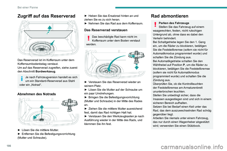 PEUGEOT 2008 2020 Betriebsanleitungen (in German) 186
Bei einer Panne
Rad mit RadzierblendeZiehen Sie beim Abmontieren des
Rades vorher die Radzierblende mithilfe des
Radschlüssels am Ventildurchgang ab.
Setzen Sie beim Montieren des Rades die
R PEUGEOT 2008 2020 Betriebsanleitungen (in German) 186
Bei einer Panne
Rad mit RadzierblendeZiehen Sie beim Abmontieren des
Rades vorher die Radzierblende mithilfe des
Radschlüssels am Ventildurchgang ab.
Setzen Sie beim Montieren des Rades die
R