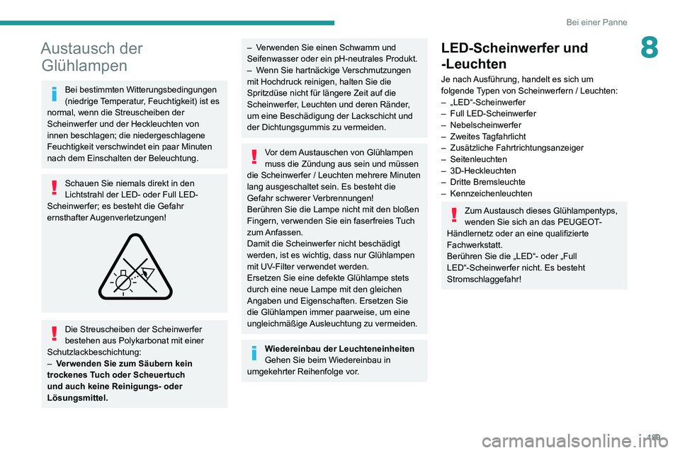 PEUGEOT 2008 2020 Betriebsanleitungen (in German) 189
Bei einer Panne
8Austausch der Glühlampen
Bei bestimmten Witterungsbedingungen
(niedrige Temperatur, Feuchtigkeit) ist es
normal, wenn die Streuscheiben der
Scheinwerfer und der Heckleuchten v PEUGEOT 2008 2020 Betriebsanleitungen (in German) 189
Bei einer Panne
8Austausch der Glühlampen
Bei bestimmten Witterungsbedingungen
(niedrige Temperatur, Feuchtigkeit) ist es
normal, wenn die Streuscheiben der
Scheinwerfer und der Heckleuchten v