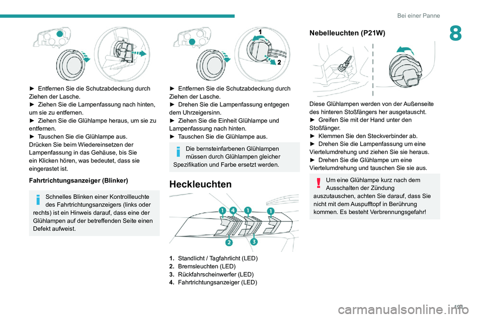 PEUGEOT 2008 2020 Betriebsanleitungen (in German) 191
Bei einer Panne
8
► Entfernen Sie die Schutzabdeckung durch Ziehen der Lasche.► Ziehen Sie die Lampenfassung nach hinten, um sie zu entfernen.► Ziehen Sie die Glühlampe heraus, um sie zu PEUGEOT 2008 2020 Betriebsanleitungen (in German) 191
Bei einer Panne
8
► Entfernen Sie die Schutzabdeckung durch Ziehen der Lasche.► Ziehen Sie die Lampenfassung nach hinten, um sie zu entfernen.► Ziehen Sie die Glühlampe heraus, um sie zu