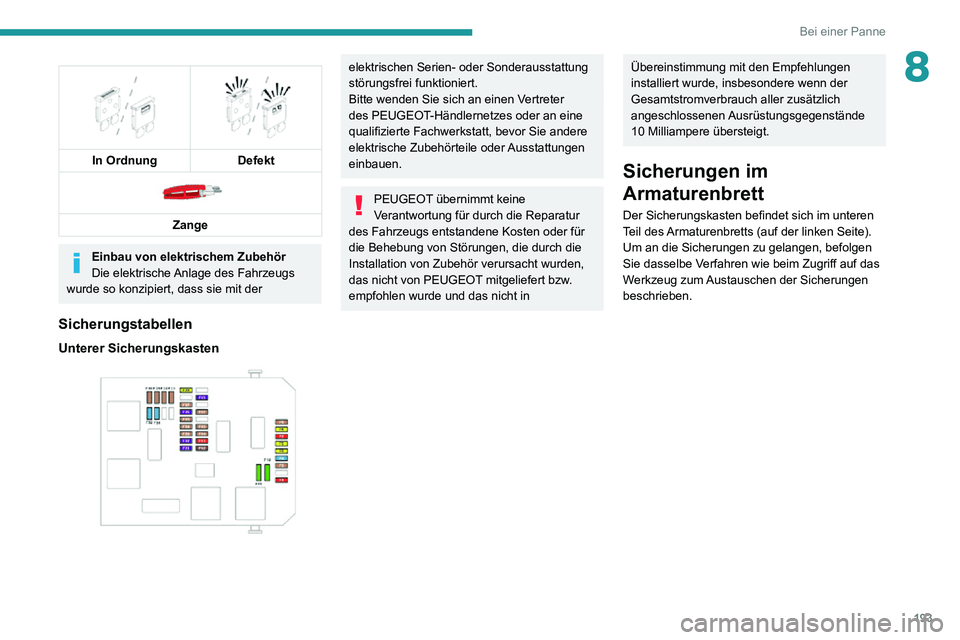 PEUGEOT 2008 2020 Betriebsanleitungen (in German) 193
Bei einer Panne
8
In Ordnung
Defekt
Zange
Einbau von elektrischem Zubehör
Die elektrische Anlage des Fahrzeugs
wurde so konzipiert, dass sie mit der
elektrischen Serien- oder Sonderauss PEUGEOT 2008 2020 Betriebsanleitungen (in German) 193
Bei einer Panne
8
In Ordnung
Defekt
Zange
Einbau von elektrischem Zubehör
Die elektrische Anlage des Fahrzeugs
wurde so konzipiert, dass sie mit der
elektrischen Serien- oder Sonderauss