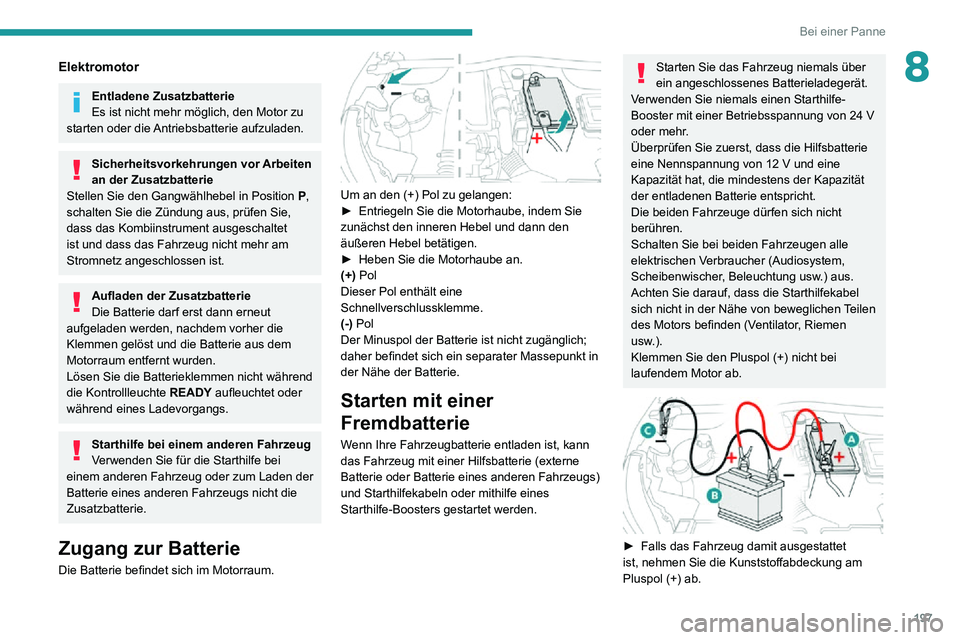 PEUGEOT 2008 2020 Betriebsanleitungen (in German) 197
Bei einer Panne
8Elektromotor
Entladene Zusatzbatterie
Es ist nicht mehr möglich, den Motor zu
starten oder die Antriebsbatterie aufzuladen.
Sicherheitsvorkehrungen vor Arbeiten
an der Zusatzba PEUGEOT 2008 2020 Betriebsanleitungen (in German) 197
Bei einer Panne
8Elektromotor
Entladene Zusatzbatterie
Es ist nicht mehr möglich, den Motor zu
starten oder die Antriebsbatterie aufzuladen.
Sicherheitsvorkehrungen vor Arbeiten
an der Zusatzba