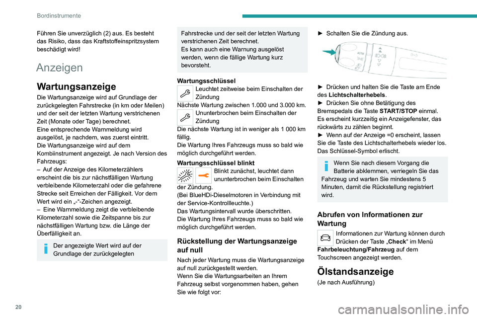 PEUGEOT 2008 2020  Betriebsanleitungen (in German) 20
Bordinstrumente
Führen Sie unverzüglich (2) aus. Es besteht 
das Risiko, dass das Kraftstoffeinspritzsystem 
beschädigt wird!
Anzeigen
Wartungsanzeige
Die Wartungsanzeige wird auf Grundlage der 
