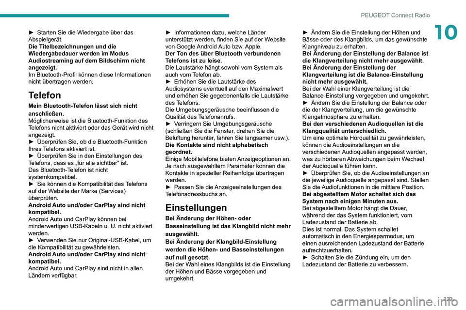 PEUGEOT 2008 2020 Betriebsanleitungen (in German) 223
PEUGEOT Connect Radio
10► Starten Sie die Wiedergabe über das Abspielgerät.
Die Titelbezeichnungen und die
Wiedergabedauer werden im Modus
Audiostreaming auf dem Bildschirm nicht
angezeigt. PEUGEOT 2008 2020 Betriebsanleitungen (in German) 223
PEUGEOT Connect Radio
10► Starten Sie die Wiedergabe über das Abspielgerät.
Die Titelbezeichnungen und die
Wiedergabedauer werden im Modus
Audiostreaming auf dem Bildschirm nicht
angezeigt.