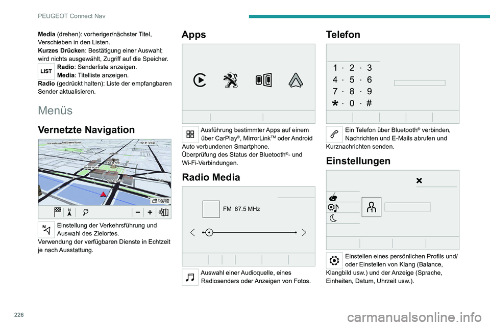 PEUGEOT 2008 2020 Betriebsanleitungen (in German) 226
PEUGEOT Connect Nav
Media (drehen): vorheriger/nächster Titel,
Verschieben in den Listen.
Kurzes Drücken: Bestätigung einer Auswahl;
wird nichts ausgewählt, Zugriff auf die Speicher.
Radio: PEUGEOT 2008 2020 Betriebsanleitungen (in German) 226
PEUGEOT Connect Nav
Media (drehen): vorheriger/nächster Titel,
Verschieben in den Listen.
Kurzes Drücken: Bestätigung einer Auswahl;
wird nichts ausgewählt, Zugriff auf die Speicher.
Radio: