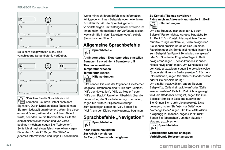 PEUGEOT 2008 2020 Betriebsanleitungen (in German) 228
PEUGEOT Connect Nav
Bei einem ausgewählten Menü sind
verschiedene Sprachbefehle verfügbar.
"Drücken Sie die Sprachtaste und
sprechen Sie Ihren Befehl nach dem
Signalton. Durch Drà PEUGEOT 2008 2020 Betriebsanleitungen (in German) 228
PEUGEOT Connect Nav
Bei einem ausgewählten Menü sind
verschiedene Sprachbefehle verfügbar.
"Drücken Sie die Sprachtaste und
sprechen Sie Ihren Befehl nach dem
Signalton. Durch DrÃ