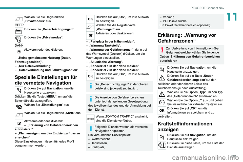 PEUGEOT 2008 2020 Betriebsanleitungen (in German) 235
PEUGEOT Connect Nav
11Wählen Sie die Registerkarte
„Privatmodus“ aus.
ODER
Drücken Sie „Benachrichtigungen “.
Drücken Sie „Privatmodus“.
DANN
Aktivieren oder deaktivieren:
– PEUGEOT 2008 2020 Betriebsanleitungen (in German) 235
PEUGEOT Connect Nav
11Wählen Sie die Registerkarte
„Privatmodus“ aus.
ODER
Drücken Sie „Benachrichtigungen “.
Drücken Sie „Privatmodus“.
DANN
Aktivieren oder deaktivieren:
–