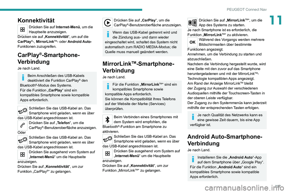 PEUGEOT 2008 2020 Betriebsanleitungen (in German) 237
PEUGEOT Connect Nav
11Konnektivität
Drücken Sie auf Internet-Menü, um die
Hauptseite anzuzeigen.
Drücken sie auf „ Konnektivität“, um auf die
CarPlay
®-, MirrorLinkTM- oder Android Aut PEUGEOT 2008 2020 Betriebsanleitungen (in German) 237
PEUGEOT Connect Nav
11Konnektivität
Drücken Sie auf Internet-Menü, um die
Hauptseite anzuzeigen.
Drücken sie auf „ Konnektivität“, um auf die
CarPlay
®-, MirrorLinkTM- oder Android Aut