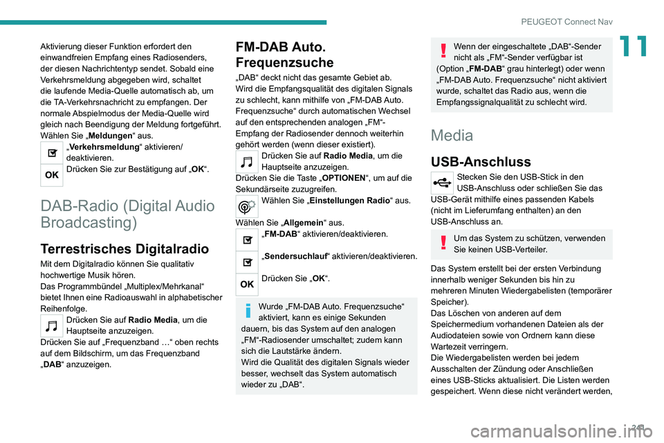 PEUGEOT 2008 2020 Betriebsanleitungen (in German) 241
PEUGEOT Connect Nav
11Aktivierung dieser Funktion erfordert den
einwandfreien Empfang eines Radiosenders,
der diesen Nachrichtentyp sendet. Sobald eine
Verkehrsmeldung abgegeben wird, schaltet PEUGEOT 2008 2020 Betriebsanleitungen (in German) 241
PEUGEOT Connect Nav
11Aktivierung dieser Funktion erfordert den
einwandfreien Empfang eines Radiosenders,
der diesen Nachrichtentyp sendet. Sobald eine
Verkehrsmeldung abgegeben wird, schaltet
