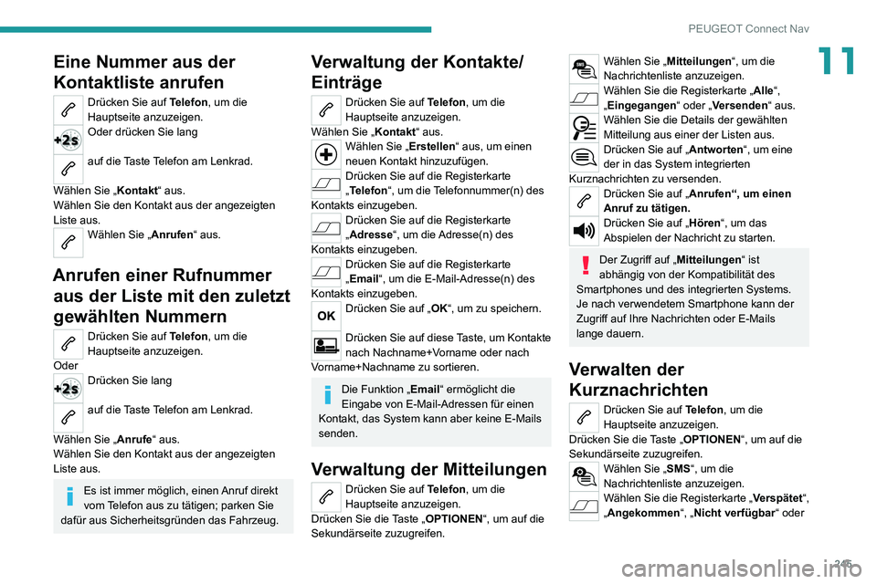 PEUGEOT 2008 2020 Betriebsanleitungen (in German) 245
PEUGEOT Connect Nav
11Eine Nummer aus der
Kontaktliste anrufen
Drücken Sie auf Telefon, um die
Hauptseite anzuzeigen.
Oder drücken Sie lang
auf die Taste Telefon am Lenkrad.
Wählen Sie „ PEUGEOT 2008 2020 Betriebsanleitungen (in German) 245
PEUGEOT Connect Nav
11Eine Nummer aus der
Kontaktliste anrufen
Drücken Sie auf Telefon, um die
Hauptseite anzuzeigen.
Oder drücken Sie lang
auf die Taste Telefon am Lenkrad.
Wählen Sie „
