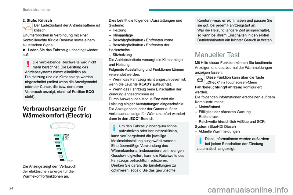 PEUGEOT 2008 2020  Betriebsanleitungen (in German) 24
Bordinstrumente
2. Stufe: KritischDer Ladezustand der Antriebsbatterie ist 
kritisch.
Ununterbrochen in Verbindung mit einer 
Kontrollleuchte für die Reserve sowie einem 
akustischen Signal.
► L