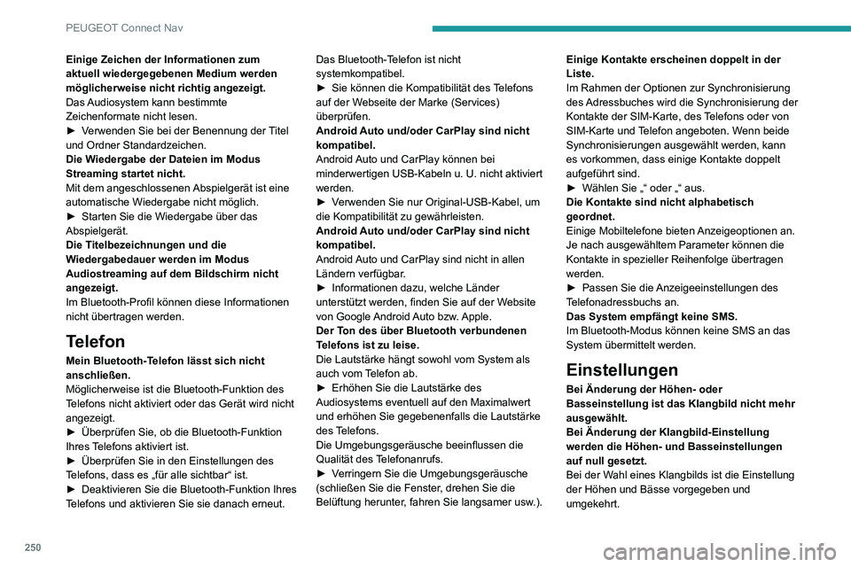 PEUGEOT 2008 2020  Betriebsanleitungen (in German) 250
PEUGEOT Connect Nav
Einige Zeichen der Informationen zum 
aktuell wiedergegebenen Medium werden 
möglicherweise nicht richtig angezeigt.
Das Audiosystem kann bestimmte 
Zeichenformate nicht lesen