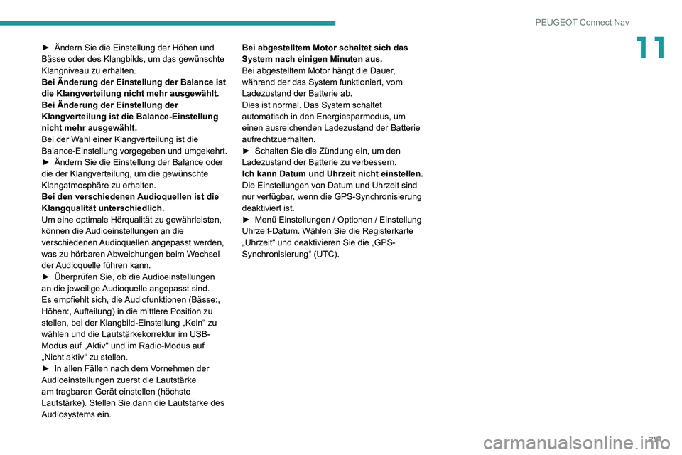 PEUGEOT 2008 2020  Betriebsanleitungen (in German) 251
PEUGEOT Connect Nav
11► Ändern Sie die Einstellung der Höhen und Bässe oder des Klangbilds, um das gewünschte 
Klangniveau zu erhalten.
Bei Änderung der Einstellung der Balance ist 
die Kla
