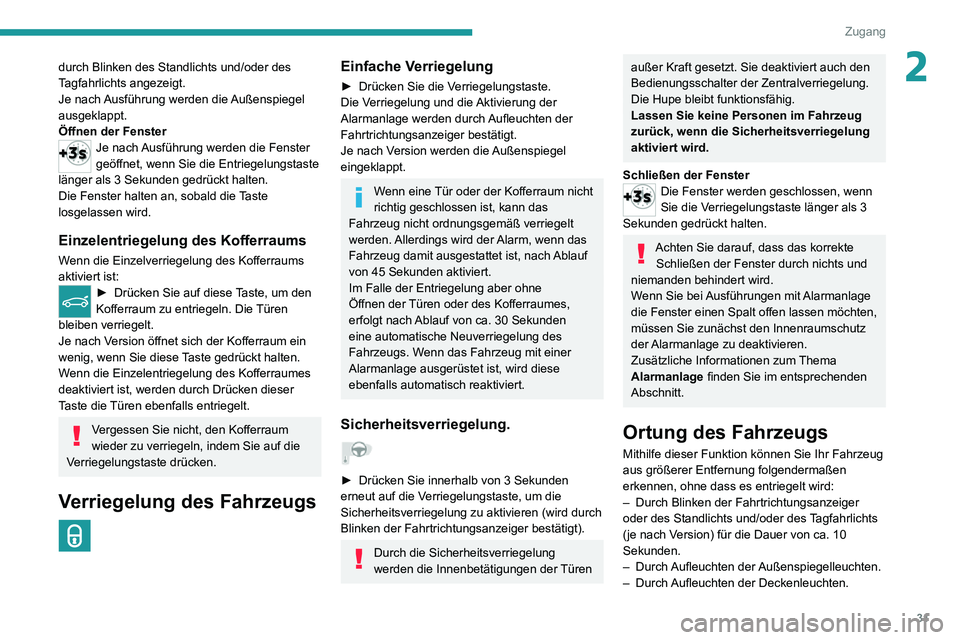 PEUGEOT 2008 2020  Betriebsanleitungen (in German) 31
Zugang
2durch Blinken des Standlichts und/oder des 
Tagfahrlichts angezeigt.
Je nach Ausführung werden die Außenspiegel 
ausgeklappt.
Öffnen der Fenster
Je nach Ausführung werden die Fenster 
g