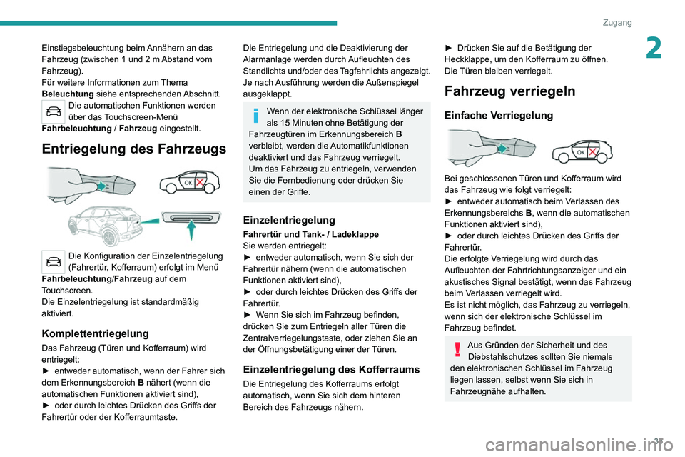 PEUGEOT 2008 2020  Betriebsanleitungen (in German) 33
Zugang
2Einstiegsbeleuchtung beim Annähern an das 
Fahrzeug (zwischen 1 und 2 m Abstand vom 
Fahrzeug).
Für weitere Informationen zum Thema 
Beleuchtung siehe entsprechenden Abschnitt.
Die automa