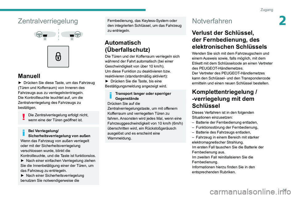 PEUGEOT 2008 2020  Betriebsanleitungen (in German) 35
Zugang
2Zentralverriegelung 
  
 
Manuell
► Drücken Sie diese Taste, um das Fahrzeug (Türen und Kofferraum) von Inneren des 
Fahrzeugs aus zu verriegeln/entriegeln. 
Die Kontrollleuchte leuchte