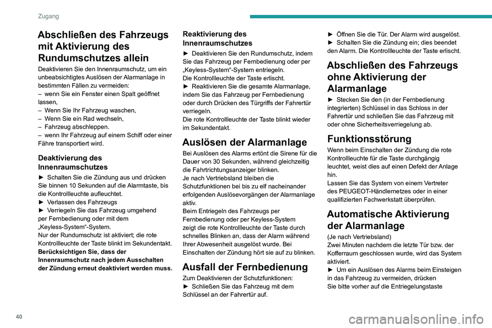 PEUGEOT 2008 2020 Betriebsanleitungen (in German) 40
Zugang
Abschließen des Fahrzeugs mit Aktivierung des
Rundumschutzes allein
Deaktivieren Sie den Innenraumschutz, um ein
unbeabsichtigtes Auslösen der Alarmanlage in
bestimmten Fällen zu ver PEUGEOT 2008 2020 Betriebsanleitungen (in German) 40
Zugang
Abschließen des Fahrzeugs mit Aktivierung des
Rundumschutzes allein
Deaktivieren Sie den Innenraumschutz, um ein
unbeabsichtigtes Auslösen der Alarmanlage in
bestimmten Fällen zu ver