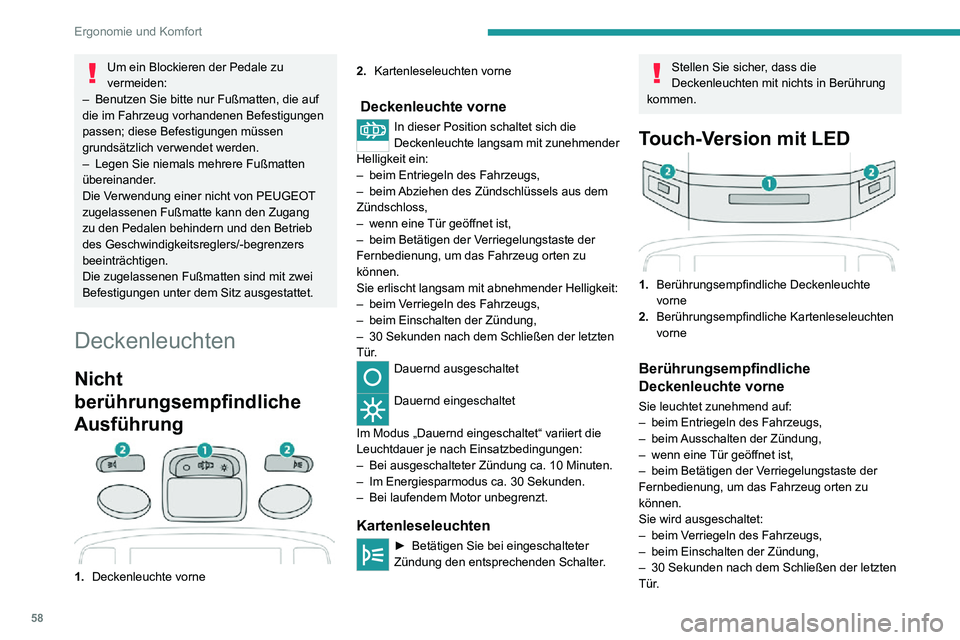 PEUGEOT 2008 2020 Betriebsanleitungen (in German) 58
Ergonomie und Komfort
Um ein Blockieren der Pedale zu
vermeiden:
– Benutzen Sie bitte nur Fußmatten, die auf die im Fahrzeug vorhandenen Befestigungen
passen; diese Befestigungen müssen
grun PEUGEOT 2008 2020 Betriebsanleitungen (in German) 58
Ergonomie und Komfort
Um ein Blockieren der Pedale zu
vermeiden:
– Benutzen Sie bitte nur Fußmatten, die auf die im Fahrzeug vorhandenen Befestigungen
passen; diese Befestigungen müssen
grun