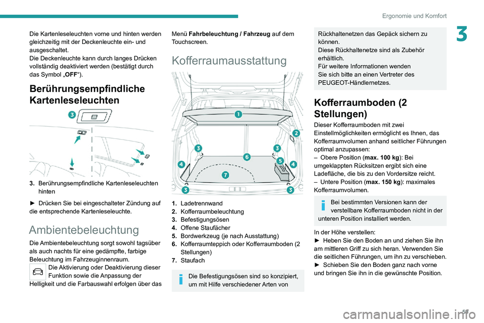 PEUGEOT 2008 2020 Betriebsanleitungen (in German) 59
Ergonomie und Komfort
3Die Kartenleseleuchten vorne und hinten werden
gleichzeitig mit der Deckenleuchte ein- und
ausgeschaltet.
Die Deckenleuchte kann durch langes Drücken
vollständig deaktiv PEUGEOT 2008 2020 Betriebsanleitungen (in German) 59
Ergonomie und Komfort
3Die Kartenleseleuchten vorne und hinten werden
gleichzeitig mit der Deckenleuchte ein- und
ausgeschaltet.
Die Deckenleuchte kann durch langes Drücken
vollständig deaktiv