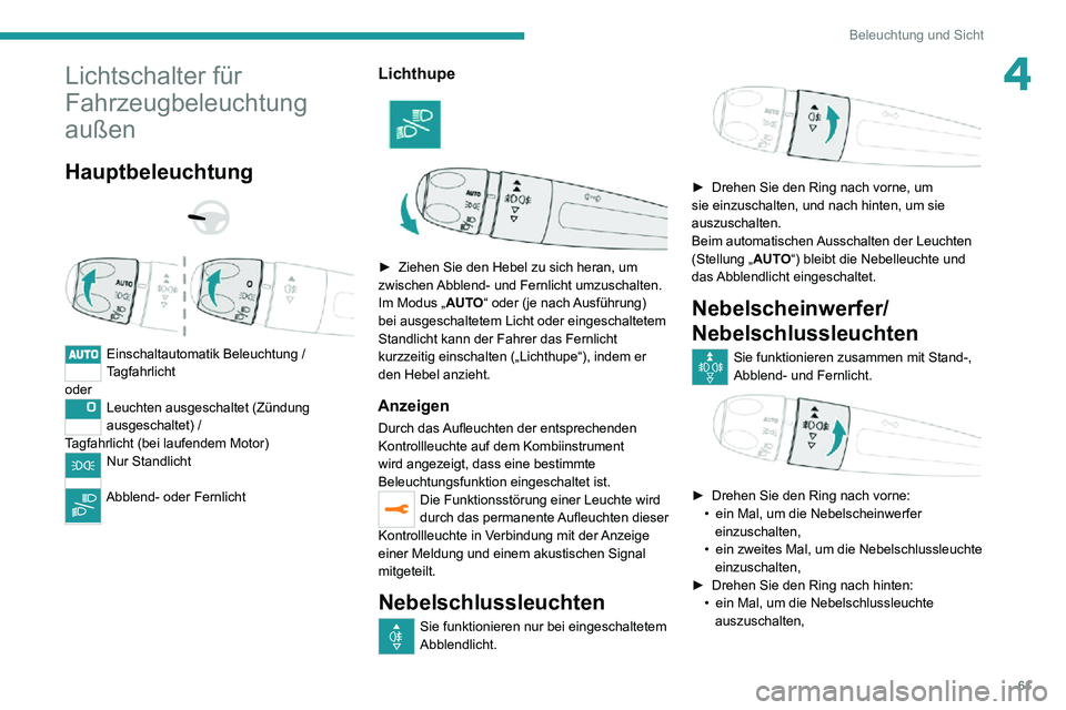 PEUGEOT 2008 2020 Betriebsanleitungen (in German) 61
Beleuchtung und Sicht
4Lichtschalter für
Fahrzeugbeleuchtung
außen
Hauptbeleuchtung
Einschaltautomatik Beleuchtung /
Tagfahrlicht
oder
Leuchten ausgeschaltet (Zündung
ausgeschaltet) / PEUGEOT 2008 2020 Betriebsanleitungen (in German) 61
Beleuchtung und Sicht
4Lichtschalter für
Fahrzeugbeleuchtung
außen
Hauptbeleuchtung
Einschaltautomatik Beleuchtung /
Tagfahrlicht
oder
Leuchten ausgeschaltet (Zündung
ausgeschaltet) /