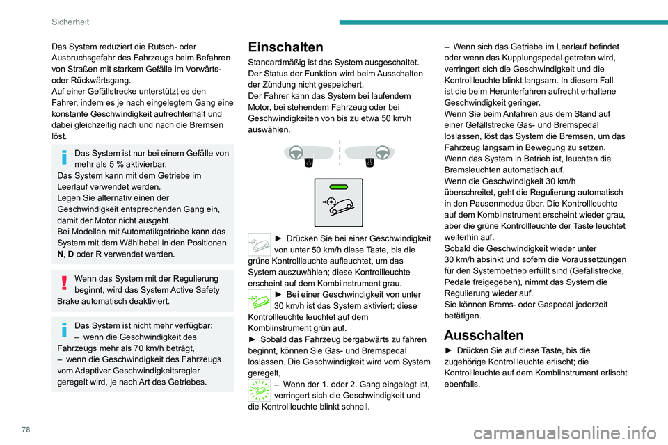 PEUGEOT 2008 2020 Betriebsanleitungen (in German) 78
Sicherheit
Bei Geschwindigkeiten von mehr als 70 km/h wird das System automatisch deaktiviert; die
Kontrollleuchte der Taste erlischt.
Funktionsstörung
Wenn eine Störung des Systems auftritt, le PEUGEOT 2008 2020 Betriebsanleitungen (in German) 78
Sicherheit
Bei Geschwindigkeiten von mehr als 70 km/h wird das System automatisch deaktiviert; die
Kontrollleuchte der Taste erlischt.
Funktionsstörung
Wenn eine Störung des Systems auftritt, le