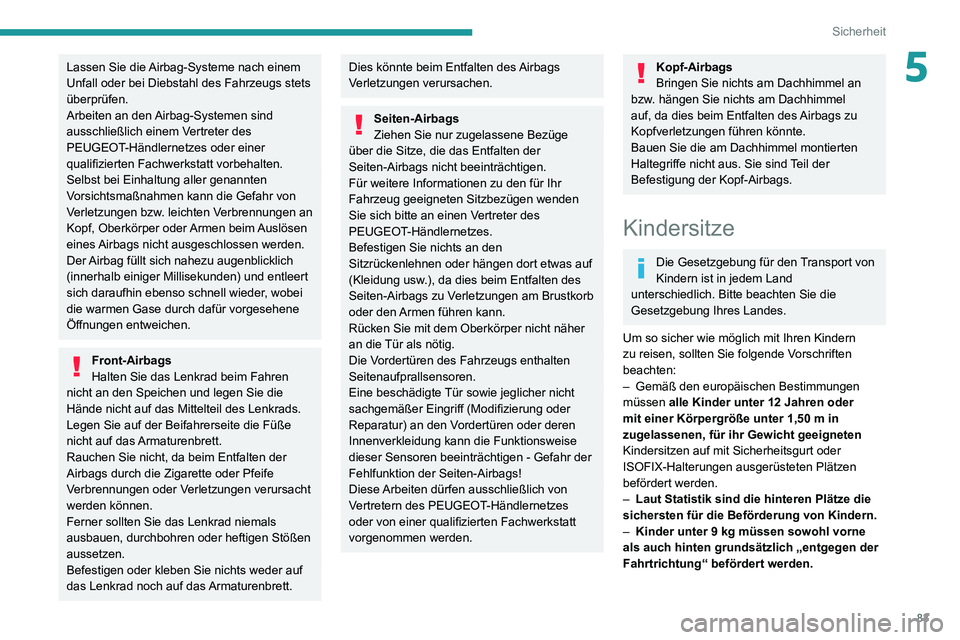 PEUGEOT 2008 2020 Betriebsanleitungen (in German) 83
Sicherheit
5Lassen Sie die Airbag-Systeme nach einem
Unfall oder bei Diebstahl des Fahrzeugs stets
überprüfen.
Arbeiten an den Airbag-Systemen sind
ausschließlich einem Vertreter des
PEUGEOT PEUGEOT 2008 2020 Betriebsanleitungen (in German) 83
Sicherheit
5Lassen Sie die Airbag-Systeme nach einem
Unfall oder bei Diebstahl des Fahrzeugs stets
überprüfen.
Arbeiten an den Airbag-Systemen sind
ausschließlich einem Vertreter des
PEUGEOT