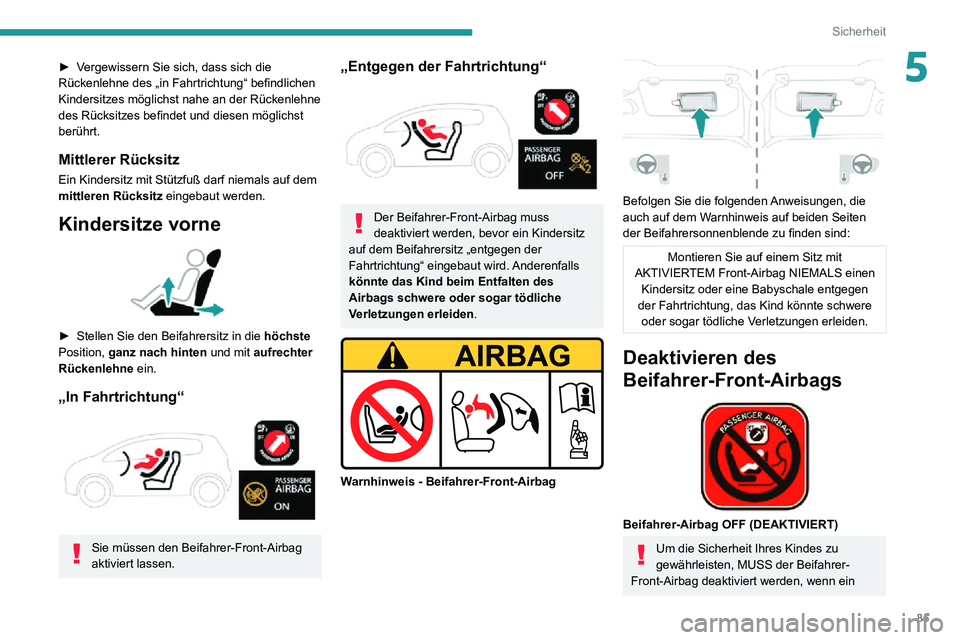 PEUGEOT 2008 2020 Betriebsanleitungen (in German) 85
Sicherheit
5► Vergewissern Sie sich, dass sich die Rückenlehne des „in Fahrtrichtung“ befindlichen
Kindersitzes möglichst nahe an der Rückenlehne
des Rücksitzes befindet und diesen mög PEUGEOT 2008 2020 Betriebsanleitungen (in German) 85
Sicherheit
5► Vergewissern Sie sich, dass sich die Rückenlehne des „in Fahrtrichtung“ befindlichen
Kindersitzes möglichst nahe an der Rückenlehne
des Rücksitzes befindet und diesen mög
