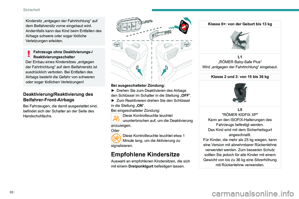 PEUGEOT 2008 2020 Betriebsanleitungen (in German) 86
Sicherheit
„ISOFIX“-Halterungen
Die nachstehend aufgeführten Sitze sind mit den
ISOFIX-konformen Halterungen ausgerüstet:
* Je nach Version.
Bei den Halterungen handelt es sich um drei
PEUGEOT 2008 2020 Betriebsanleitungen (in German) 86
Sicherheit
„ISOFIX“-Halterungen
Die nachstehend aufgeführten Sitze sind mit den
ISOFIX-konformen Halterungen ausgerüstet:
* Je nach Version.
Bei den Halterungen handelt es sich um drei