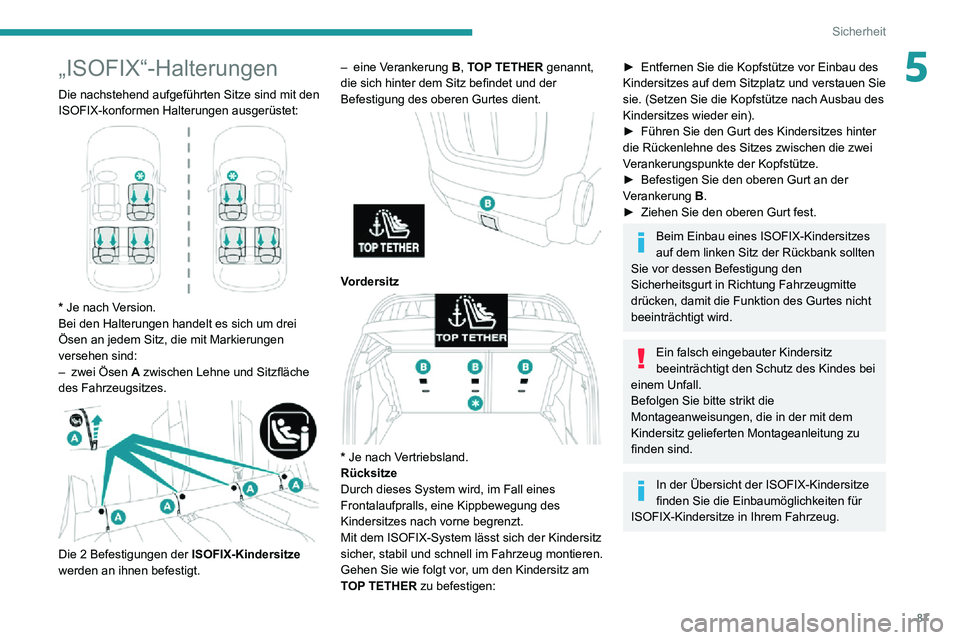 PEUGEOT 2008 2020 Betriebsanleitungen (in German) 87
Sicherheit
5„ISOFIX“-Halterungen
Die nachstehend aufgeführten Sitze sind mit den
ISOFIX-konformen Halterungen ausgerüstet:
* Je nach Version.
Bei den Halterungen handelt es sich um drei PEUGEOT 2008 2020 Betriebsanleitungen (in German) 87
Sicherheit
5„ISOFIX“-Halterungen
Die nachstehend aufgeführten Sitze sind mit den
ISOFIX-konformen Halterungen ausgerüstet:
* Je nach Version.
Bei den Halterungen handelt es sich um drei