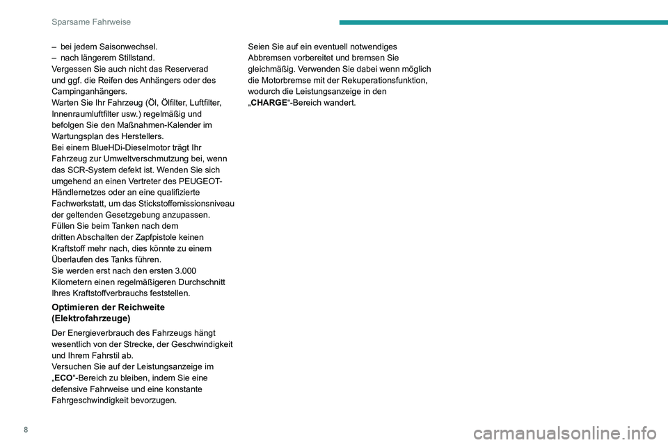 PEUGEOT 2008 2020  Betriebsanleitungen (in German) 8
Sparsame Fahrweise
– bei jedem Saisonwechsel.– nach längerem Stillstand.Vergessen Sie auch nicht das Reserverad 
und ggf. die Reifen des Anhängers oder des 
Campinganhängers.
Warten Sie Ihr F