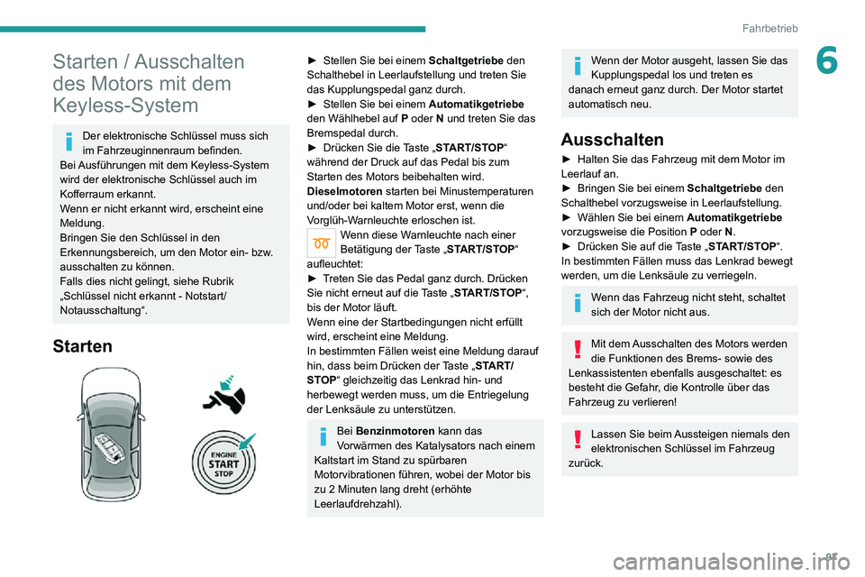 PEUGEOT 2008 2020 Betriebsanleitungen (in German) 97
Fahrbetrieb
6Starten / Ausschalten
des Motors mit dem
Keyless-System
Der elektronische Schlüssel muss sich
im Fahrzeuginnenraum befinden.
Bei Ausführungen mit dem Keyless-System
wird der ele PEUGEOT 2008 2020 Betriebsanleitungen (in German) 97
Fahrbetrieb
6Starten / Ausschalten
des Motors mit dem
Keyless-System
Der elektronische Schlüssel muss sich
im Fahrzeuginnenraum befinden.
Bei Ausführungen mit dem Keyless-System
wird der ele