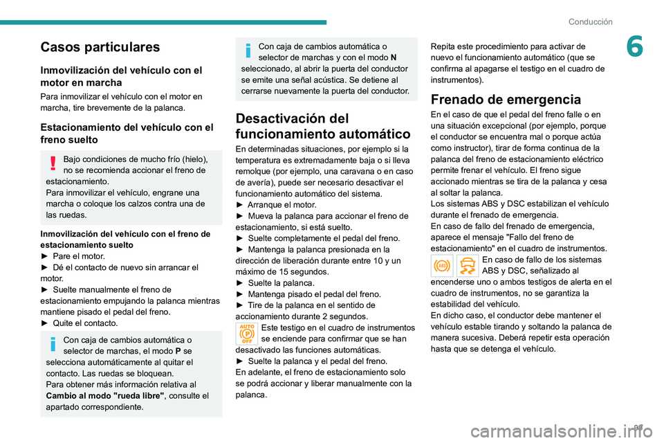 PEUGEOT 2008 2020 Manual del propietario (in Spanish) 99
Conducción
6Casos particulares
Inmovilización del vehÃculo con el
motor en marcha
Para inmovilizar el vehÃculo con el motor en
marcha, tire brevemente de la palanca.
Estacionamiento del vehà PEUGEOT 2008 2020 Manual del propietario (in Spanish) 99
Conducción
6Casos particulares
Inmovilización del vehÃculo con el
motor en marcha
Para inmovilizar el vehÃculo con el motor en
marcha, tire brevemente de la palanca.
Estacionamiento del vehÃ