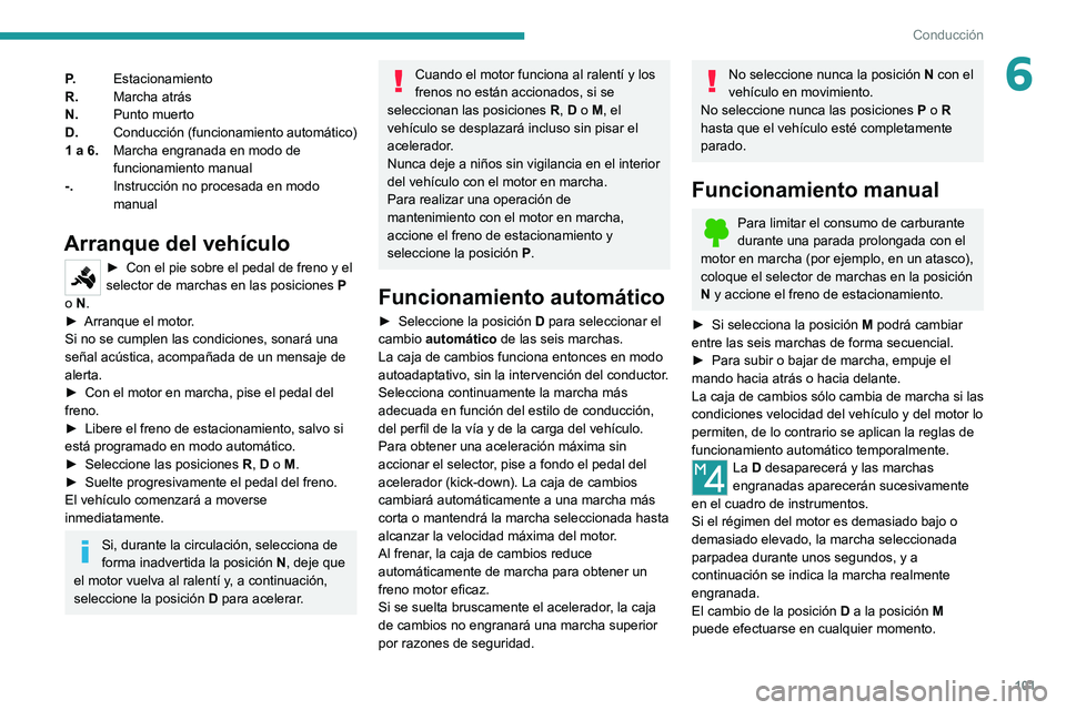 PEUGEOT 2008 2020 Manual del propietario (in Spanish) 101
Conducción
6P.Estacionamiento
R. Marcha atrás
N. Punto muerto
D. Conducción (funcionamiento automático)
1 a 6. Marcha engranada en modo de
funcionamiento manual
-. Instrucción no procesada e PEUGEOT 2008 2020 Manual del propietario (in Spanish) 101
Conducción
6P.Estacionamiento
R. Marcha atrás
N. Punto muerto
D. Conducción (funcionamiento automático)
1 a 6. Marcha engranada en modo de
funcionamiento manual
-. Instrucción no procesada e