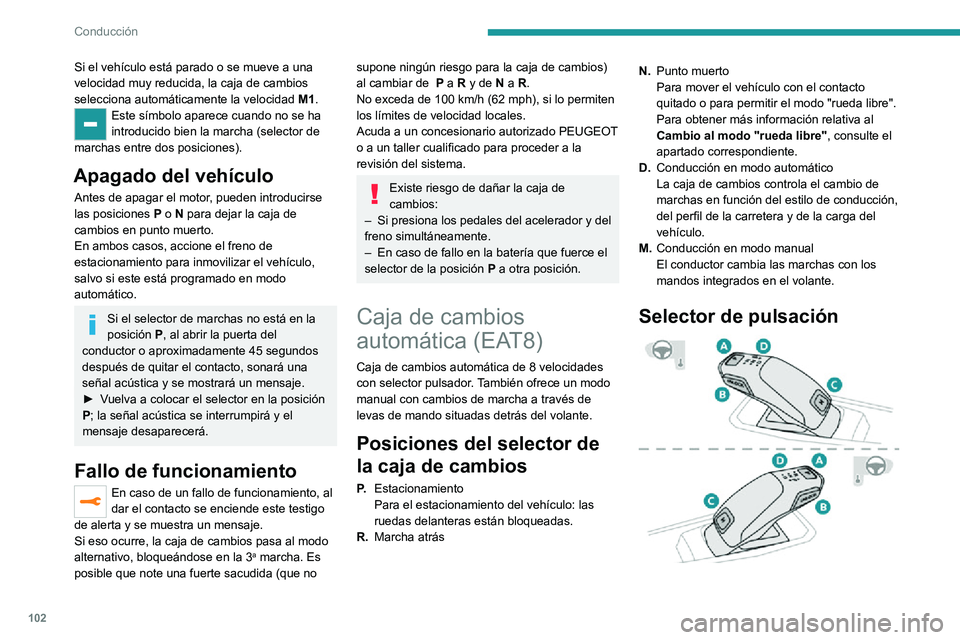 PEUGEOT 2008 2020 Manual del propietario (in Spanish) 102
Conducción
Si el vehÃculo está parado o se mueve a una
velocidad muy reducida, la caja de cambios
selecciona automáticamente la velocidad M1.
Este sÃmbolo aparece cuando no se ha
introduci PEUGEOT 2008 2020 Manual del propietario (in Spanish) 102
Conducción
Si el vehÃculo está parado o se mueve a una
velocidad muy reducida, la caja de cambios
selecciona automáticamente la velocidad M1.
Este sÃmbolo aparece cuando no se ha
introduci