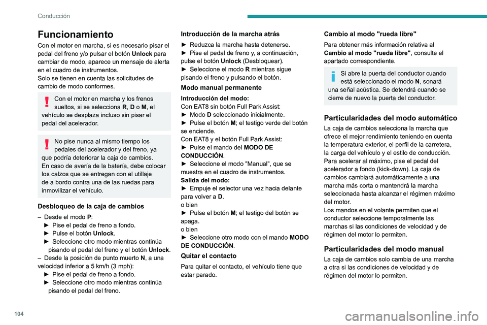 PEUGEOT 2008 2020  Manual del propietario (in Spanish) 104
Conducción
Arranque del vehículo
Desde el modo P:► Pise el pedal de freno a fondo.► Arranque el motor.►  Pisando el pedal del freno, pulse el botón Unlock.► Empuje el selector hacia atr