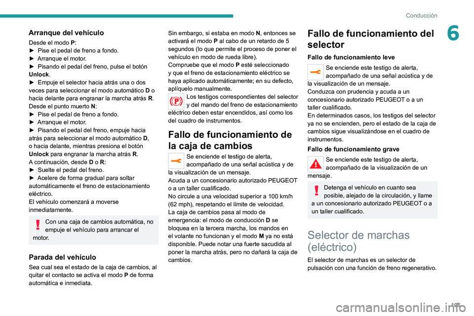 PEUGEOT 2008 2020 Manual del propietario (in Spanish) 105
Conducción
6Arranque del vehÃculo
Desde el modo P:► Pise el pedal de freno a fondo.► Arranque el motor .► Pisando el pedal del freno, pulse el botón Unlock.► Empuje el selector hacia at PEUGEOT 2008 2020 Manual del propietario (in Spanish) 105
Conducción
6Arranque del vehÃculo
Desde el modo P:► Pise el pedal de freno a fondo.► Arranque el motor .► Pisando el pedal del freno, pulse el botón Unlock.► Empuje el selector hacia at