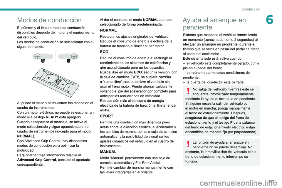 PEUGEOT 2008 2020  Manual del propietario (in Spanish) 107
Conducción
6Modos de conducción
El número y el tipo de modo de conducción 
disponibles depende del motor y el equipamiento 
del vehículo.
Los modos de conducción se seleccionan con el 
sigui