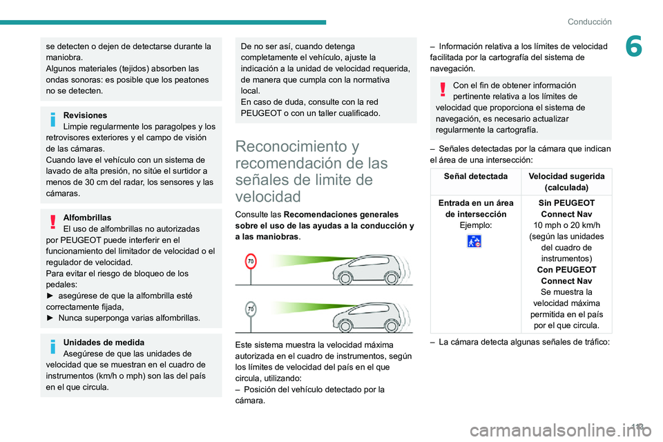 PEUGEOT 2008 2020  Manual del propietario (in Spanish) 11 3
Conducción
6se detecten o dejen de detectarse durante la 
maniobra.
Algunos materiales (tejidos) absorben las 
ondas sonoras: es posible que los peatones 
no se detecten.
Revisiones
Limpie regul