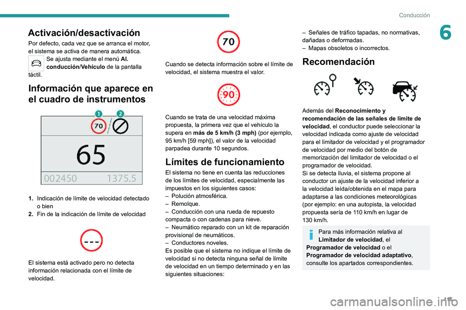 PEUGEOT 2008 2020  Manual del propietario (in Spanish) 11 5
Conducción
6Activación/desactivación
Por defecto, cada vez que se arranca el motor, 
el sistema se activa de manera automática.
Se ajusta mediante el menú Al. 
conducción /Vehículo de la p