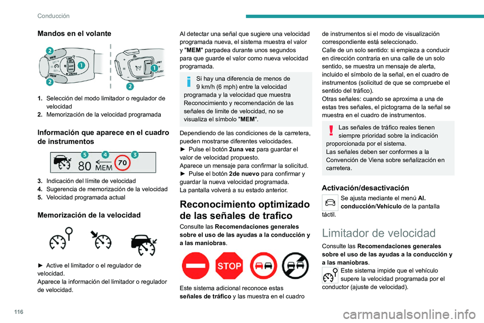 PEUGEOT 2008 2020  Manual del propietario (in Spanish) 11 6
Conducción
El limitador de velocidad se activa 
manualmente.
El ajuste de velocidad mínimo es de 30 km/h.El ajuste de velocidad queda memorizado en el 
sistema al quitar el contacto.
Mandos en 