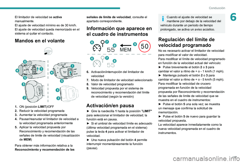 PEUGEOT 2008 2020  Manual del propietario (in Spanish) 11 7
Conducción
6El limitador de velocidad se activa 
manualmente.
El ajuste de velocidad mínimo es de 30 km/h.El ajuste de velocidad queda memorizado en el 
sistema al quitar el contacto.
Mandos en