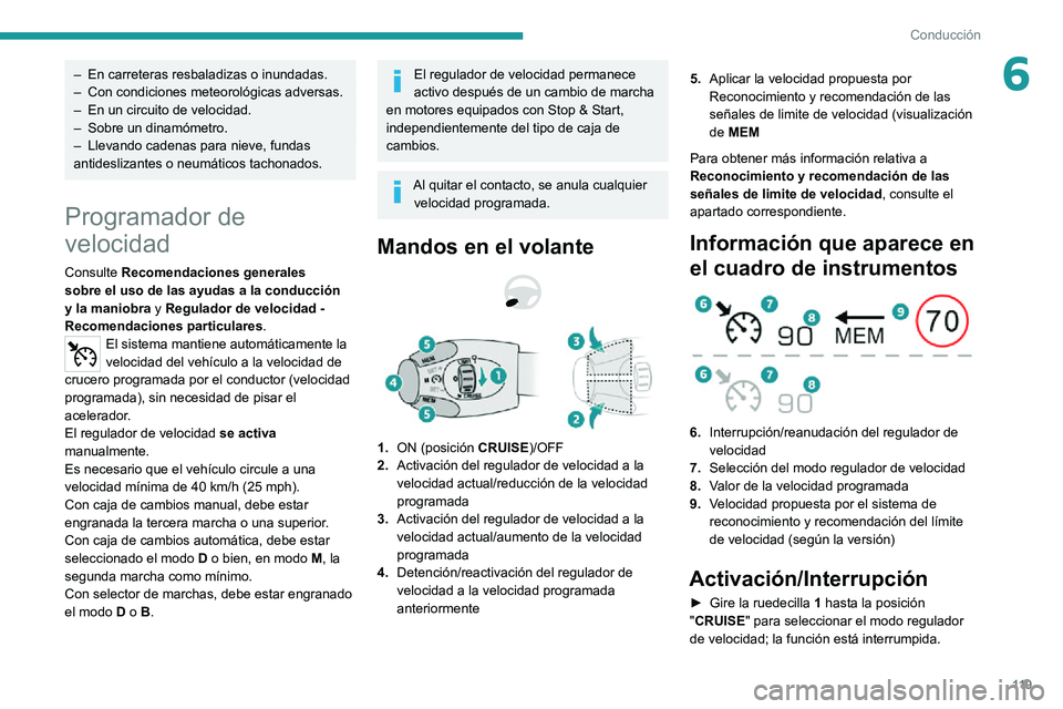 PEUGEOT 2008 2020  Manual del propietario (in Spanish) 11 9
Conducción
6– En carreteras resbaladizas o inundadas.– Con condiciones meteorológicas adversas.– En un circuito de velocidad.– Sobre un dinamómetro.– Llevando cadenas para nieve, fun